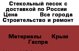  Стекольный песок с доставкой по России › Цена ­ 1 190 - Все города Строительство и ремонт » Материалы   . Крым,Гаспра